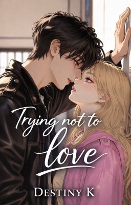 Trying Not To Love (COMPLETED) cover
