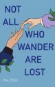 Not All Who Wander Are Lost  by Tea_Elliot