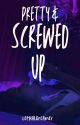 Pretty & Screwed Up ✓ by LethalDreamer01